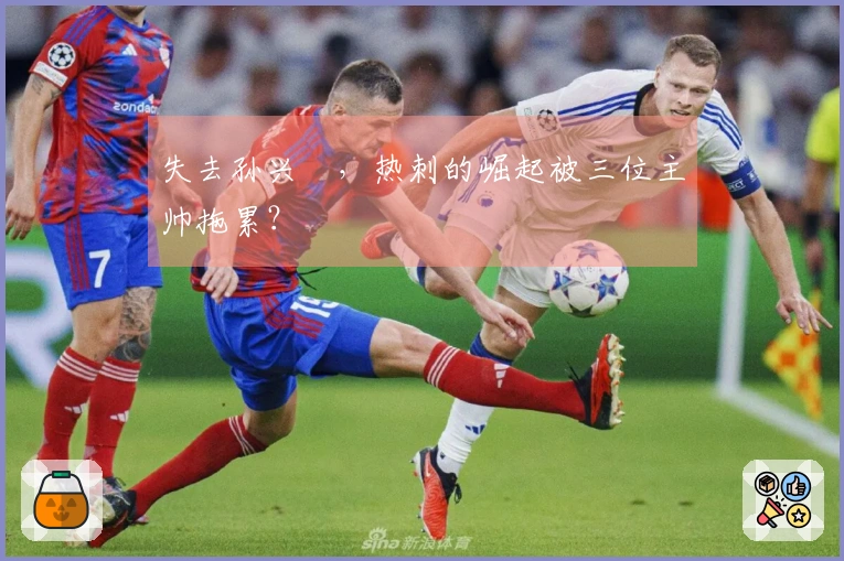 失去孙兴慜，热刺的崛起被三位主帅拖累？