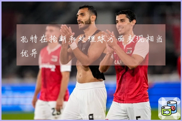 孔特在抢断和处理球方面表现相当优异