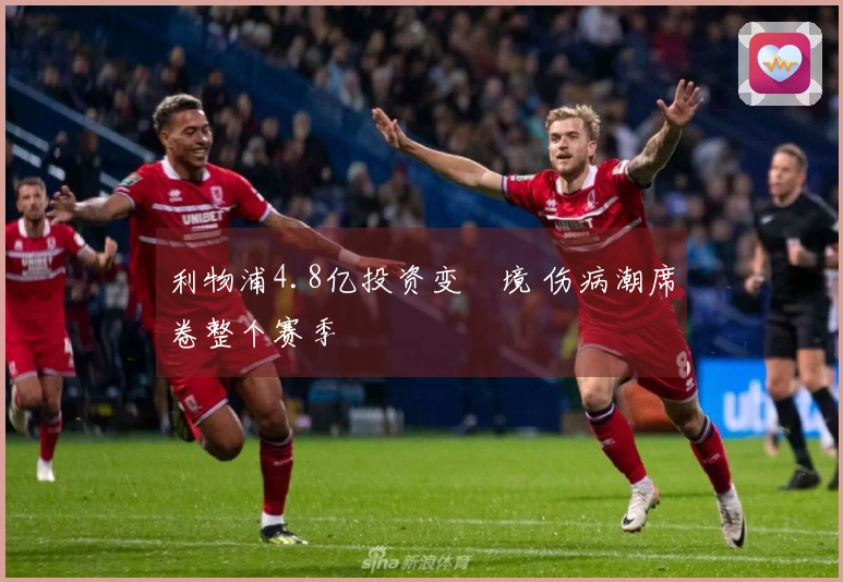 利物浦4.8亿投资变囧境 伤病潮席卷整个赛季